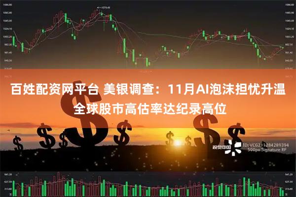 百姓配资网平台 美银调查：11月AI泡沫担忧升温 全球股市高估率达纪录高位